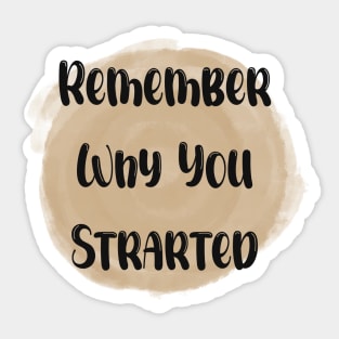 Remember Why You Started - Meaningful Quote Sticker